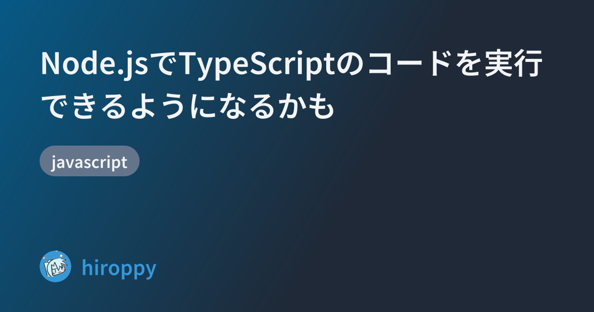 Node.jsでTypeScriptのコードを実行できるようになるかも - hiroppy&#39;s site